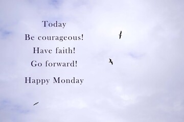 Image with motivational and inspirational quotes - Today be courageous, have faith, go forward, happy Monday