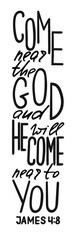 Come near the God. Inspirational and motivational bible quote. Modern brush calligraphy. Hand drawn lettering.  Phrase for t-shirts, posters and wall art.  Vector design. Isolated on white background.