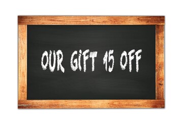 OUR  GIFT  15  OFF text written on wooden frame school blackboard.