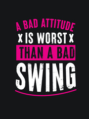 A bad attitude is worst than a bad swing t shirt design