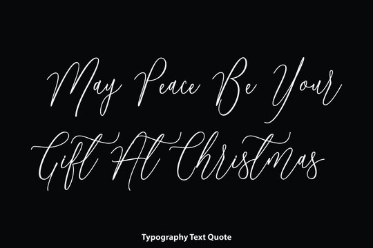 May Peace Be Your Gift At Christmas Handwritten Cursive Calligraphy Text on Black Background