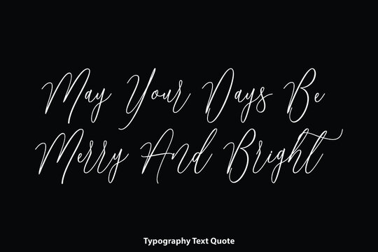 May Your Days Be Merry And Bright Handwritten Cursive Calligraphy Text on Black Background