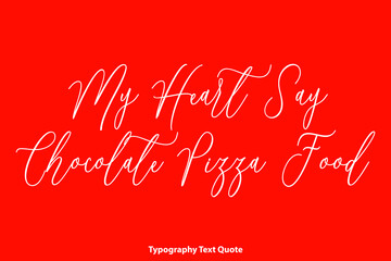 My Heart Say Chocolate Pizza Food Cursive Typography Text on Red Background