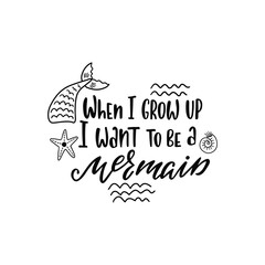 Hand drawing inspirational quote about summer - When I grow up I want to be a mermaid.
