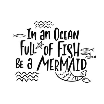 Hand drawing inspirational quote about summer - In an ocean full of fish be a mermaid. 