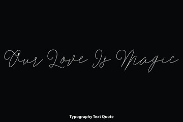 Our Love Is Magic Handwriting Cursive Calligraphy Text Inscription on Black Background