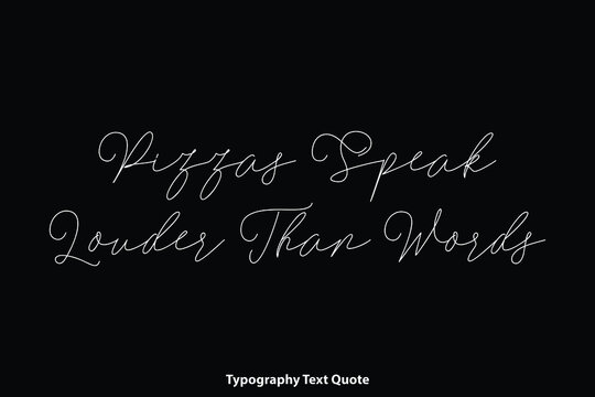 Pizzas Speak Louder Than Words Cursive Calligraphy Text Inscription on Black Background