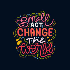 Small act change the world hand drawn lettering inspirational and motivational quote