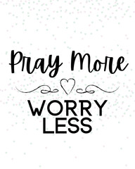 Pray More Worry Less Print