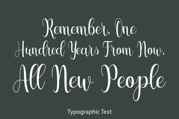 Obraz premium Remember, One Hundred Years from Now, All New People Beautiful Typography Text on Grey Background