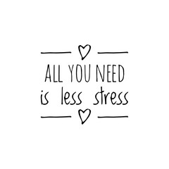 ''All you need is less stress'' Lettering
