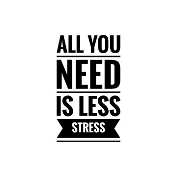 ''All you need is less stress'' Lettering