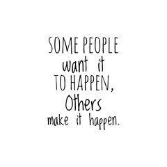 ''Some people want it to happen, others make it happen'' Lettering