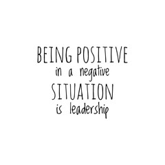 ''Being positive in a negative situation is leadership'' Lettering