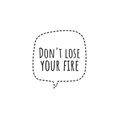 ''Don't lose your fire'' Lettering