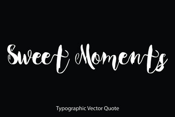 Sweet Moments Typescript Typography Text Vector Quote