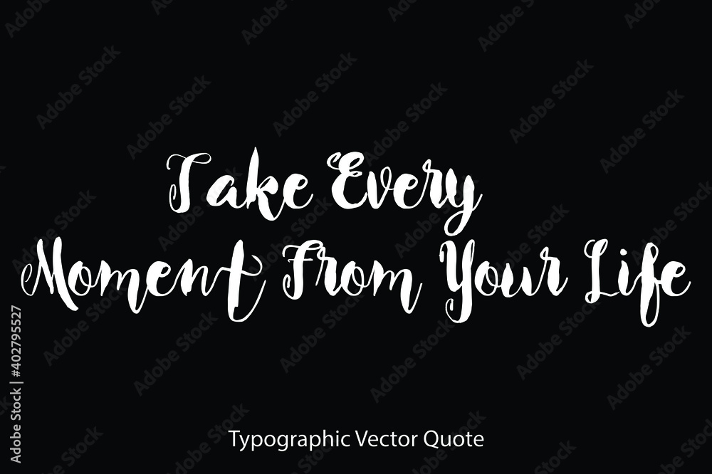 Fototapete take every moment from your life typescript typography text vector quote