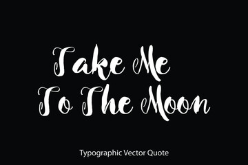 Fototapeta na wymiar Take Me To The Moon Typescript Typography Text Vector Quote