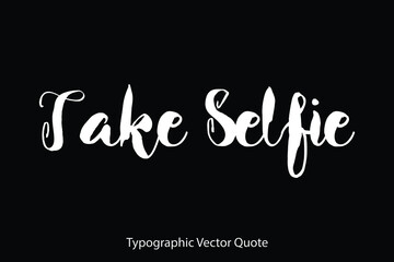 Take Selfie Typescript Typography Text Vector Quote