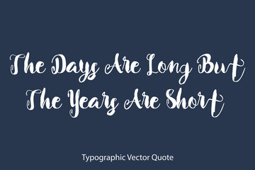 he Days Are Long But The Years Are Short Bold Typography Text Positive Quote
on Navy Blue Background