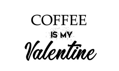 Coffee is my valentine, Valentine's Day Special, Typography for print or use as poster, card, flyer or T Shirt