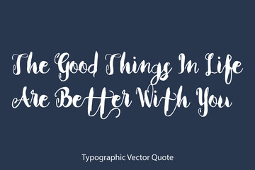 Obraz premium The Good Things In Life Are Better With You Bold Typography Text Positive Quote on Navy Blue Background