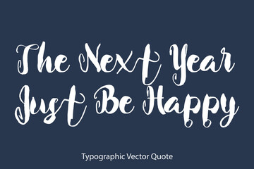Obraz premium The Next Year Just Be Happy Bold Typography Text Positive Quote on Navy Blue Background
