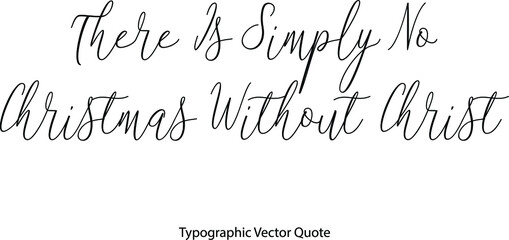 There Is Simply No Christmas without Christ Elegant Cursive Typescript Text Phrase