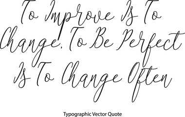 To Improve Is To Change, To Be Perfect Is To Change Often Handwritten Cursive Calligraphy Black Color Text