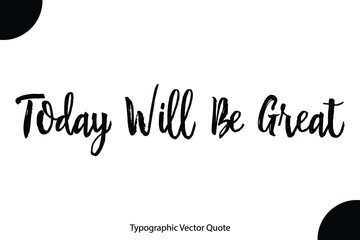 Today Will Be Great Beautiful Black Color Typographic Vector Quote