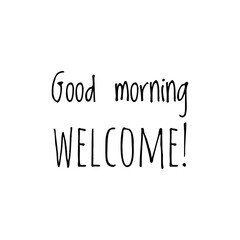 ''Good morning, welcome'' Lettering