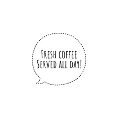 ''Fresh coffee served all day'' Lettering