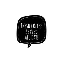 ''Fresh coffee served all day'' Lettering