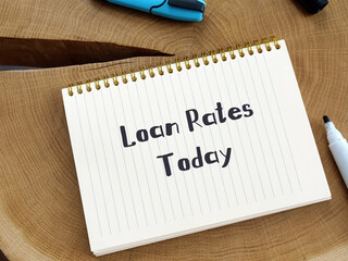 Financial concept meaning Loan Rates Today with sign on the sheet.