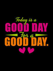 Today is a good day for a good day t shirt design