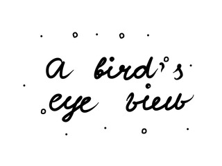 A bird’s eye view phrase handwritten. Modern calligraphy text. Isolated word black, lettering