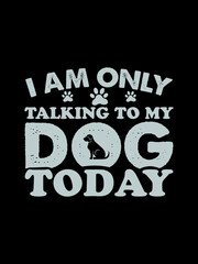 Fototapeta premium I am only talking to my dog today t shirt design