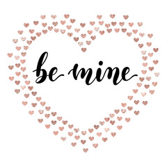 Be mine - black handwritten lettering with rose gold foil confetti hearts isolated on white. Vector heart shaped background with decorative inscription. Valentine's Day design.