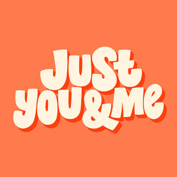 Just You And Me Hand-drawn Lettering Typography. Quote About Love For Valentines Day And Wedding. Text For Social Media, Print, T-shirt, Card, Poster, Gift, Landing Page, Web Design Elements.