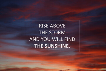 Inspirational motivational quote - Rise above the storm and you will find the sunshine. Words of...