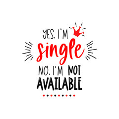 Anti Valentines day lettering. Yes, I single, no, I not available. Funny typography for adults. Text for single who hates Valentines day. Quote for people without couple and love.  - obrazy, fototapety, plakaty