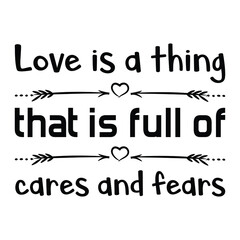  Love is a thing that is full of cares and fears. Vector Quote