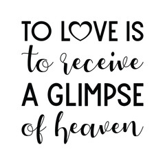 To love is to receive a glimpse of heaven. Vector Quote