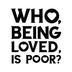 Who, being loved, is poor. Vector Quote