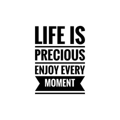 ''Life is precious, enjoy every moment'' Lettering