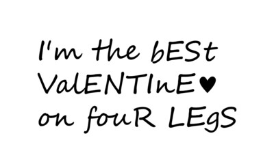 I am the best valentine on four legs, Valentines Day Special, Typography for print or use as poster, card, flyer or T Shirt