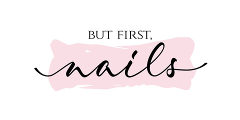 But first, nails - hand lettering with font design. Inspiration quote for nail studio, manicure master, beauty salon, print, decorative card. Vector calligraphy inscription.