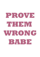 Prove them wrong babe. Girly quote with lilac text and white background. Slogan poster
