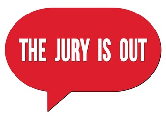 THE  JURY  IS  OUT text written in a red speech bubble