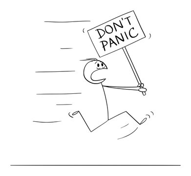 Vector cartoon stick figure illustration of man running in fear and holding don't panic sign.